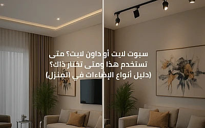 سبوت لايت أو داون لايت؟ متى تستخدم هذا ومتى تختار ذاك؟ (دليل أنواع الإضاءات في المنزل)