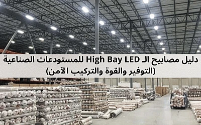 ليس مجرد ضوء قوي: دليل مصابيح الـ High Bay LED للمستودعات الصناعية (التوفير والقوة والتركيب الآمن)