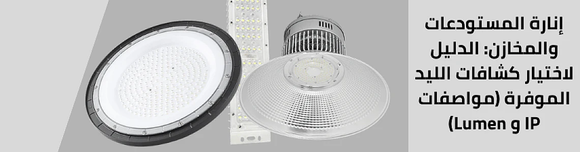 إنارة المستودعات والمخازن: الدليل لاختيار كشافات الليد الموفرة (مواصفات IP و Lumen)