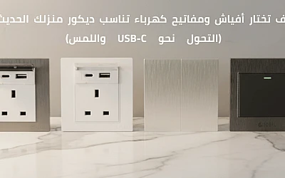 ليس مجرد سلك ومفتاح: كيف تختار أفياش ومفاتيح كهرباء تناسب ديكور منزلك الحديث؟ (التحول نحو USB-C واللمس)