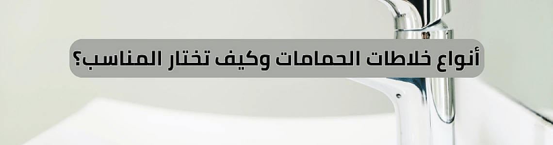 أنواع خلاطات الحمامات وكيف تختار المناسب؟